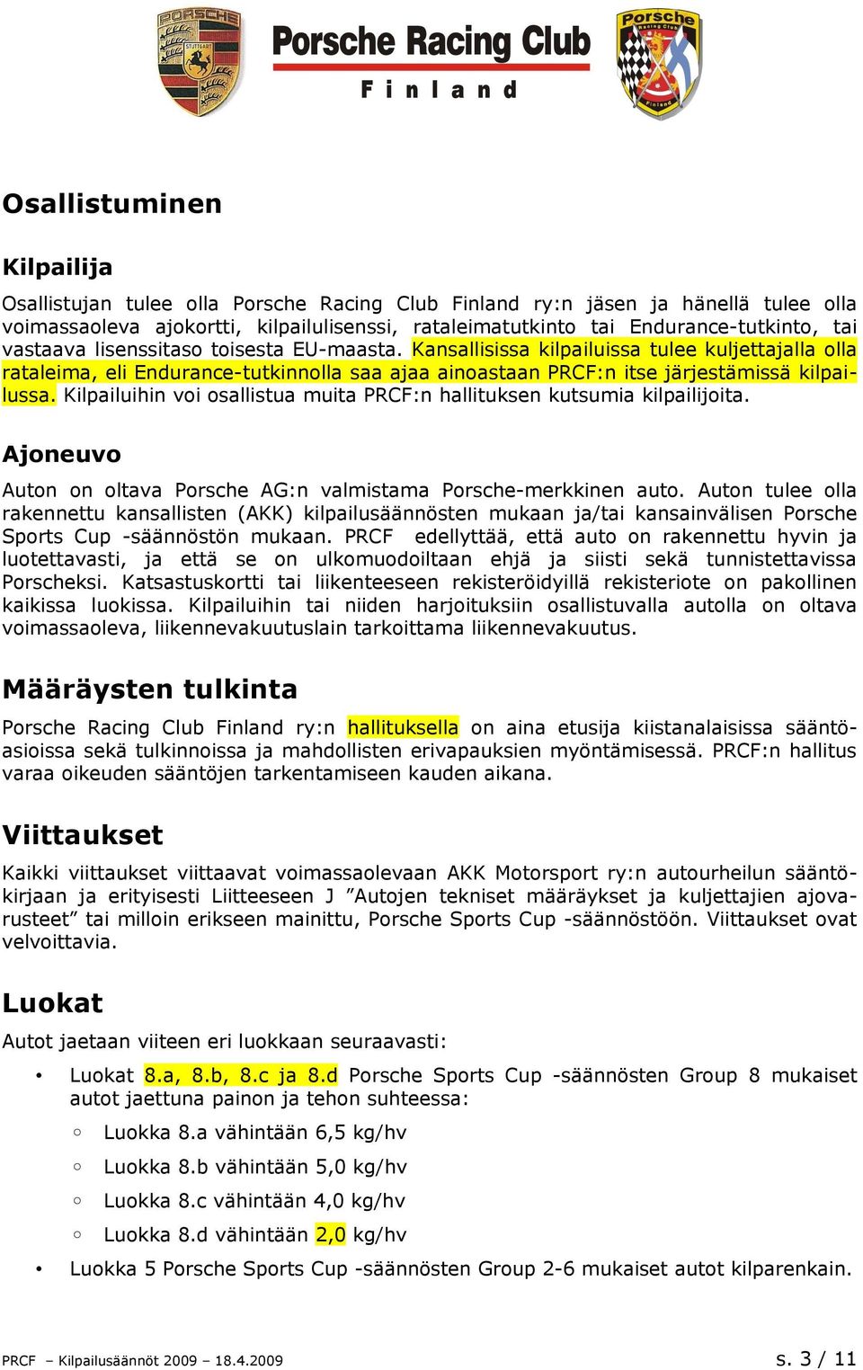 Kilpailuihin voi osallistua muita PRCF:n hallituksen kutsumia kilpailijoita. Ajoneuvo Auton on oltava Porsche AG:n valmistama Porsche-merkkinen auto.