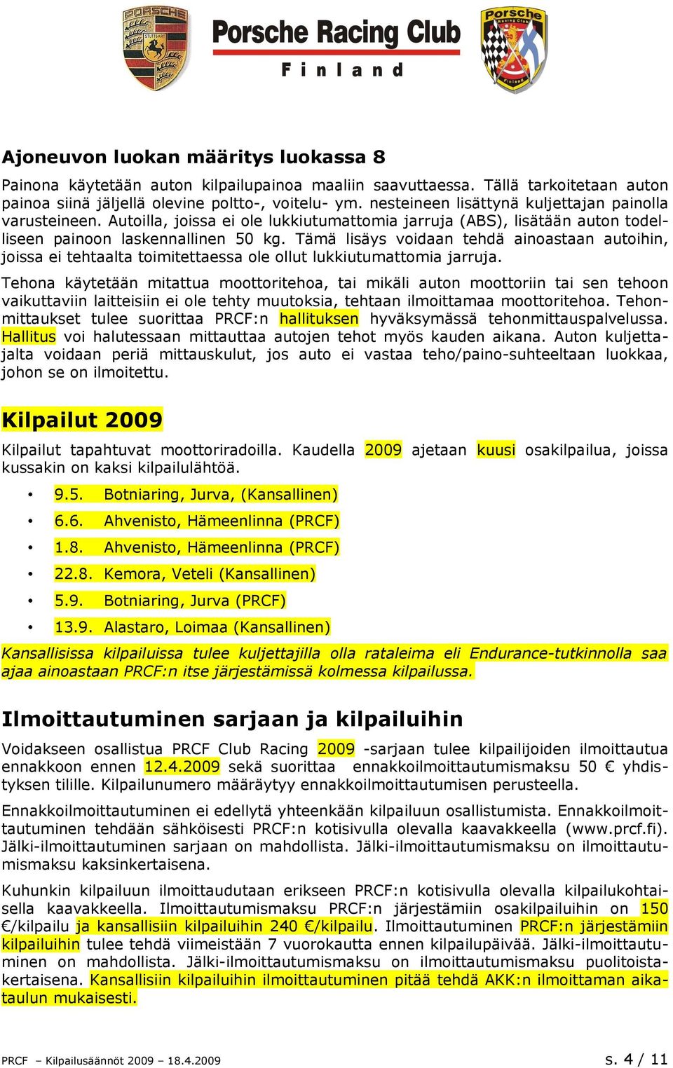 Tämä lisäys voidaan tehdä ainoastaan autoihin, joissa ei tehtaalta toimitettaessa ole ollut lukkiutumattomia jarruja.