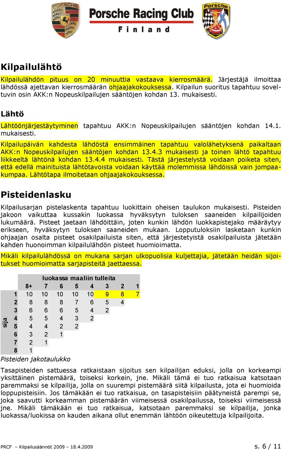 Lähtö Lähtöönjärjestäytyminen tapahtuu AKK:n Nopeuskilpailujen sääntöjen kohdan 14.1. mukaisesti.