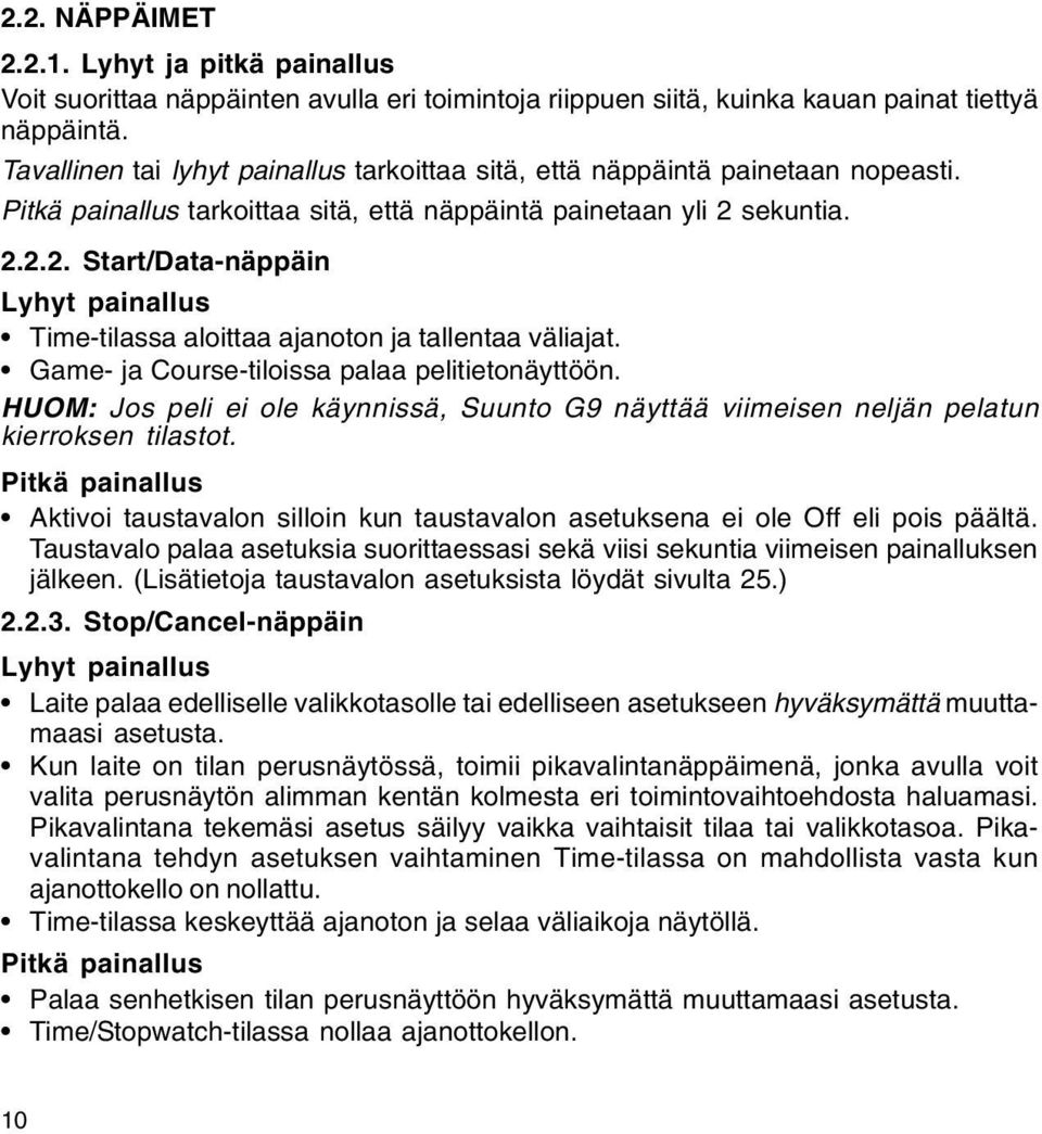 sekuntia. 2.2.2. Start/Data-näppäin Lyhyt painallus Time-tilassa aloittaa ajanoton ja tallentaa väliajat. Game- ja Course-tiloissa palaa pelitietonäyttöön.