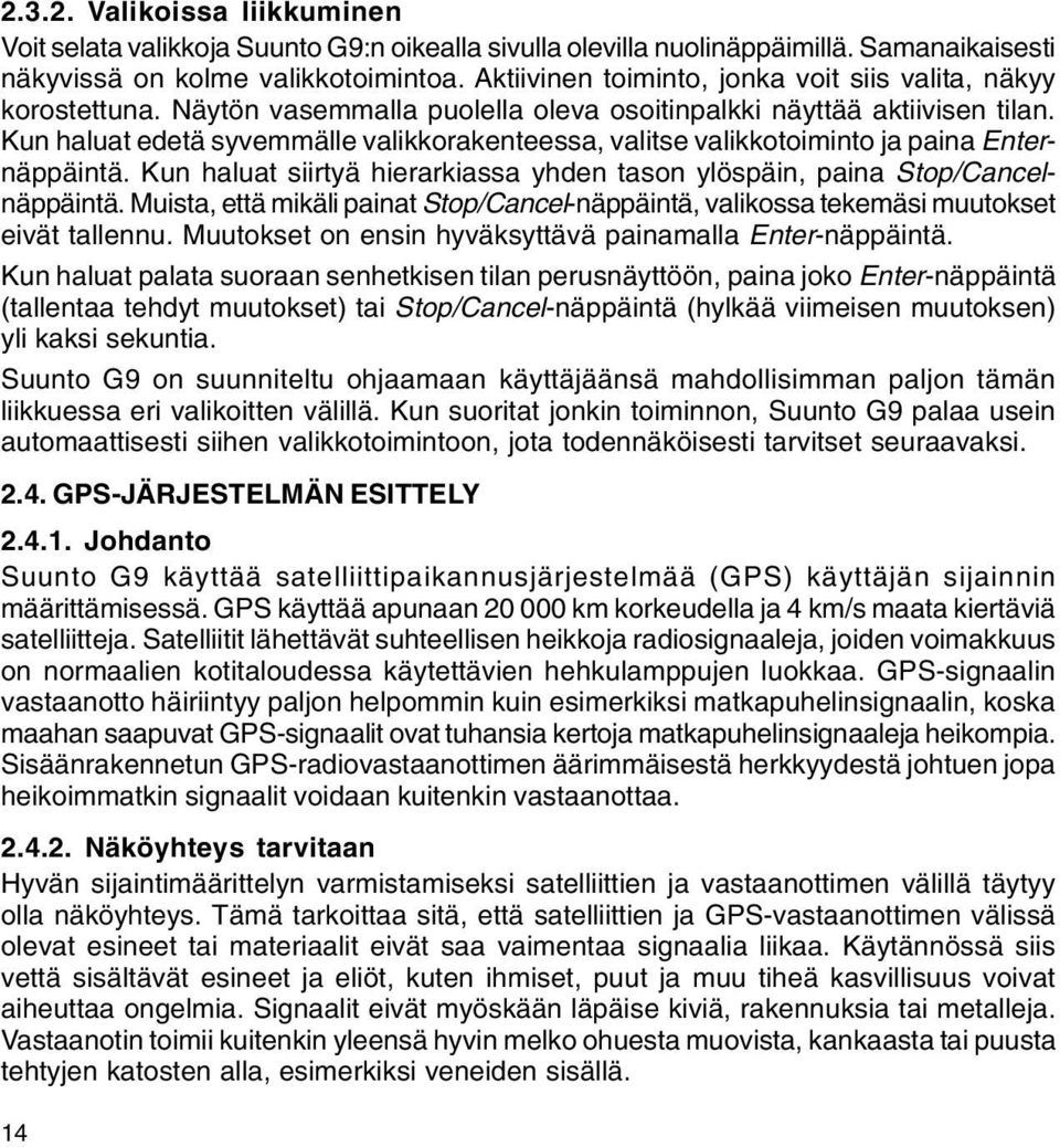 Kun haluat edetä syvemmälle valikkorakenteessa, valitse valikkotoiminto ja paina Enternäppäintä. Kun haluat siirtyä hierarkiassa yhden tason ylöspäin, paina Stop/Cancelnäppäintä.