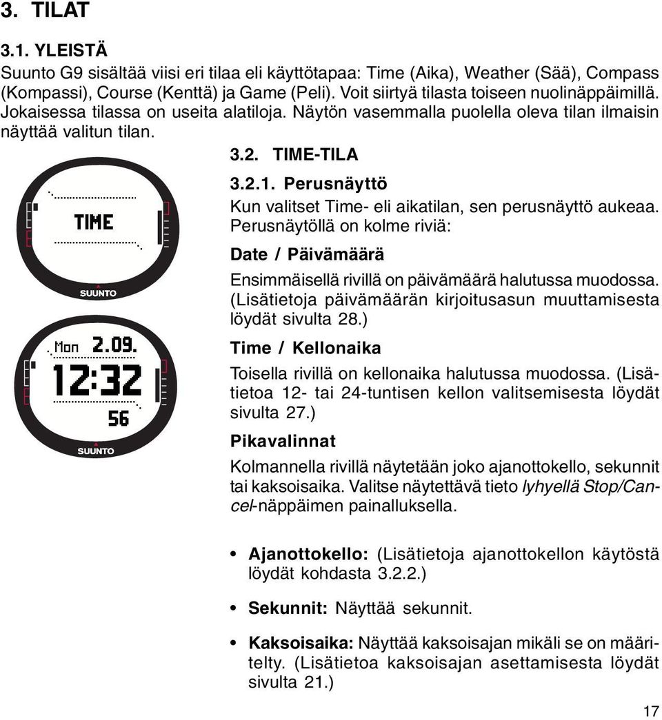 Perusnäyttö Kun valitset Time- eli aikatilan, sen perusnäyttö aukeaa. Perusnäytöllä on kolme riviä: Date / Päivämäärä Ensimmäisellä rivillä on päivämäärä halutussa muodossa.