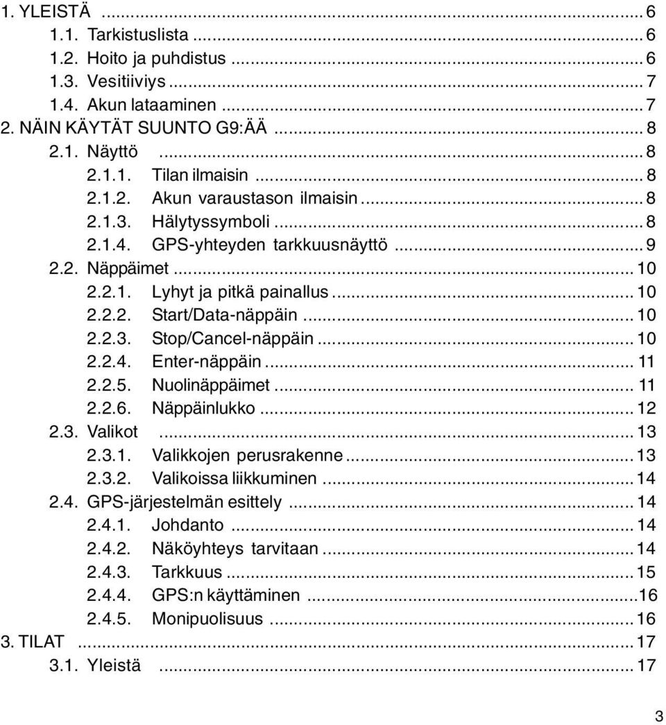 .. 11 2.2.5. Nuolinäppäimet... 11 2.2.6. Näppäinlukko... 12 2.3. Valikot... 13 2.3.1. Valikkojen perusrakenne... 13 2.3.2. Valikoissa liikkuminen...14 2.4. GPS-järjestelmän esittely... 14 2.4.1. Johdanto.