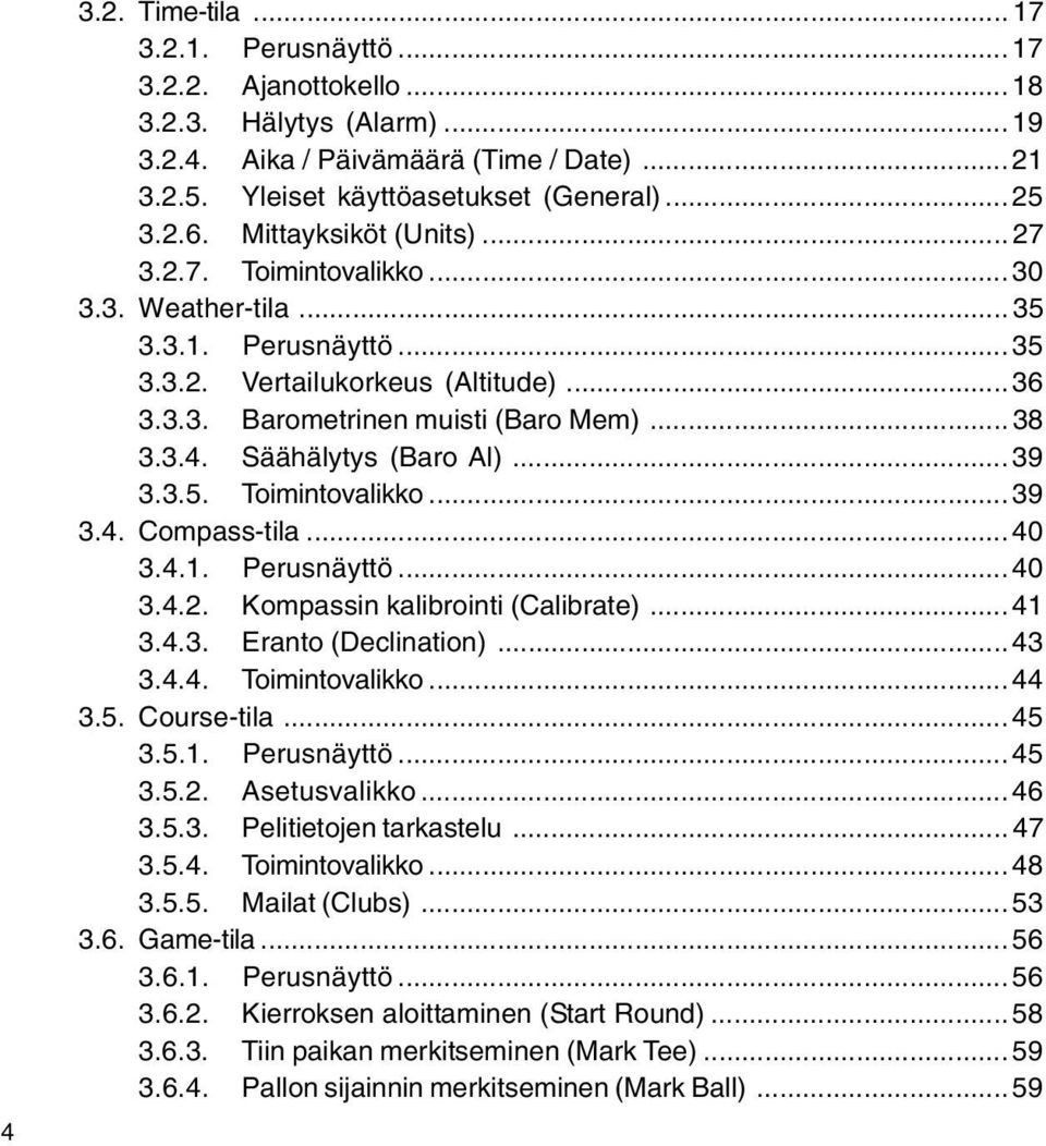 Säähälytys (Baro Al)... 39 3.3.5. Toimintovalikko... 39 3.4. Compass-tila... 40 3.4.1. Perusnäyttö... 40 3.4.2. Kompassin kalibrointi (Calibrate)... 41 3.4.3. Eranto (Declination)... 43 3.4.4. Toimintovalikko... 44 3.