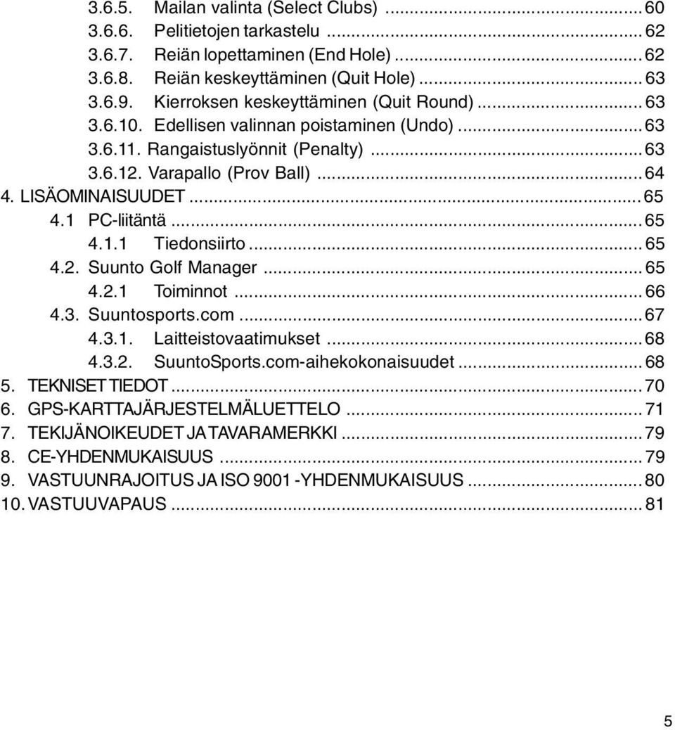 ..65 4.1 PC-liitäntä... 65 4.1.1 Tiedonsiirto... 65 4.2. Suunto Golf Manager... 65 4.2.1 Toiminnot... 66 4.3. Suuntosports.com...67 4.3.1. Laitteistovaatimukset...68 4.3.2. SuuntoSports.