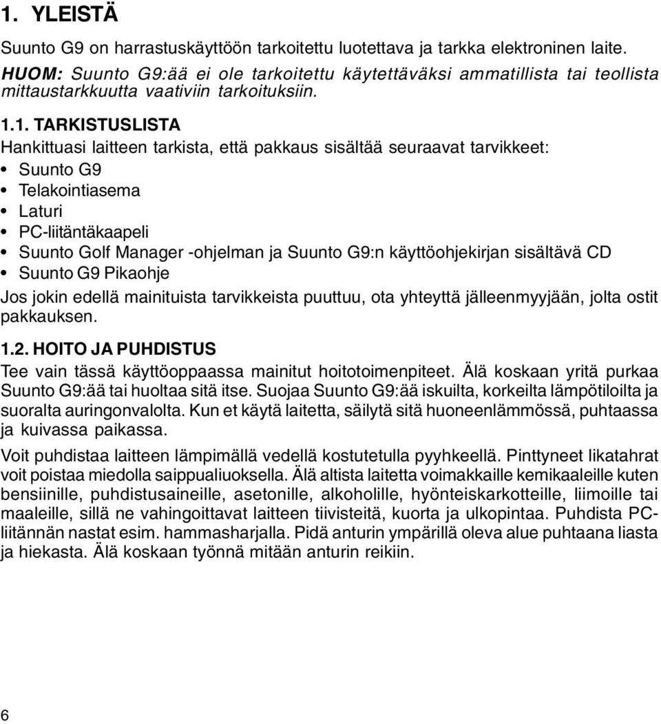 1. TARKISTUSLISTA Hankittuasi laitteen tarkista, että pakkaus sisältää seuraavat tarvikkeet: Suunto G9 Telakointiasema Laturi PC-liitäntäkaapeli Suunto Golf Manager -ohjelman ja Suunto G9:n