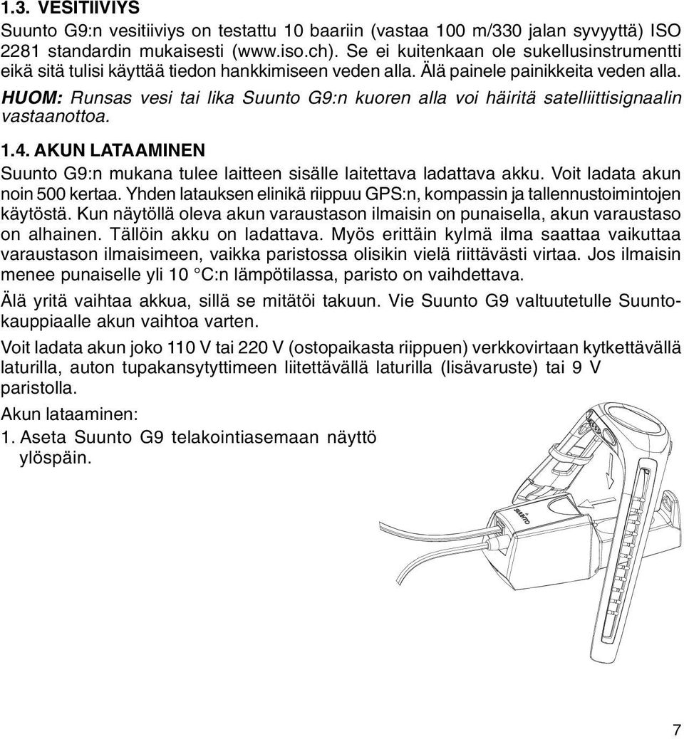 HUOM: Runsas vesi tai lika Suunto G9:n kuoren alla voi häiritä satelliittisignaalin vastaanottoa. 1.4. AKUN LATAAMINEN Suunto G9:n mukana tulee laitteen sisälle laitettava ladattava akku.