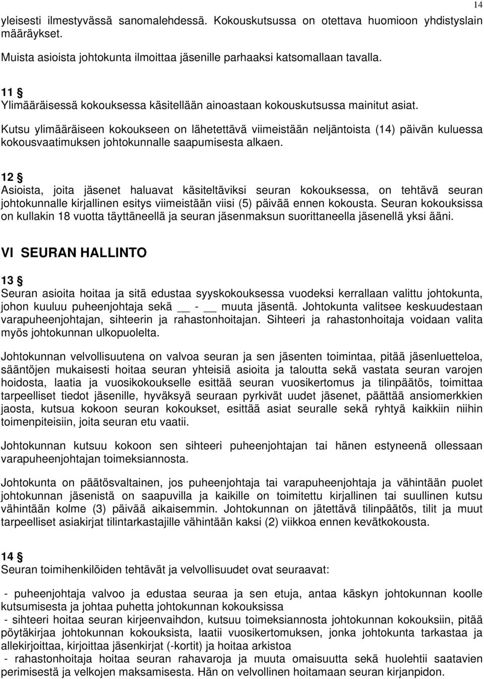 Kutsu ylimääräiseen kokoukseen on lähetettävä viimeistään neljäntoista (4) päivän kuluessa kokousvaatimuksen johtokunnalle saapumisesta alkaen.