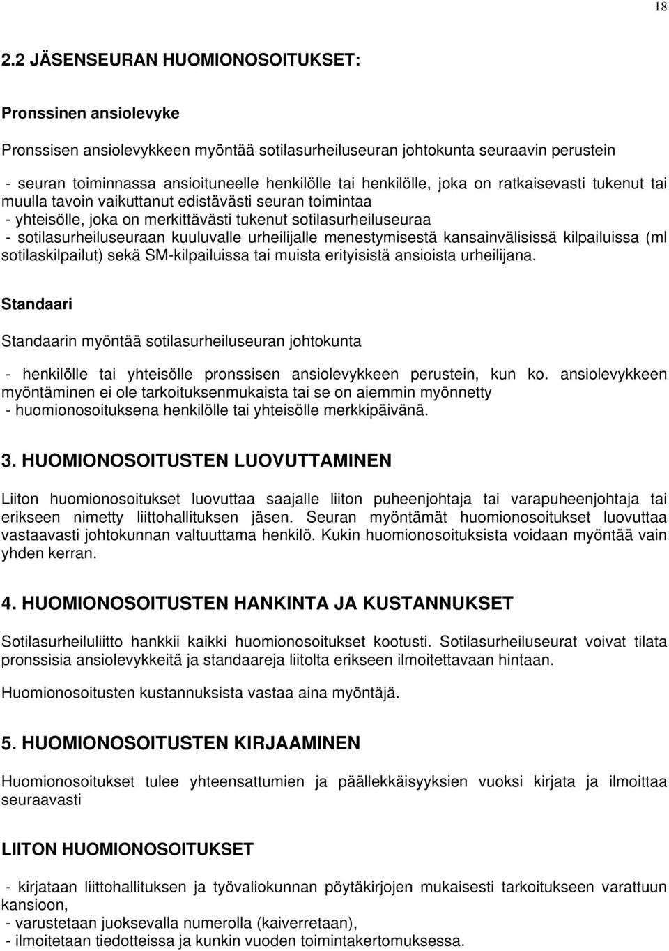 kuuluvalle urheilijalle menestymisestä kansainvälisissä kilpailuissa (ml sotilaskilpailut) sekä SM-kilpailuissa tai muista erityisistä ansioista urheilijana.