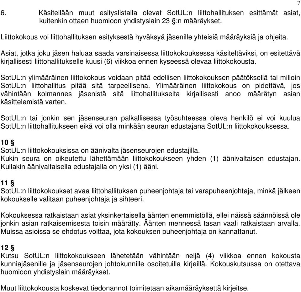 Asiat, jotka joku jäsen haluaa saada varsinaisessa liittokokouksessa käsiteltäviksi, on esitettävä kirjallisesti liittohallitukselle kuusi (6) viikkoa ennen kyseessä olevaa liittokokousta.