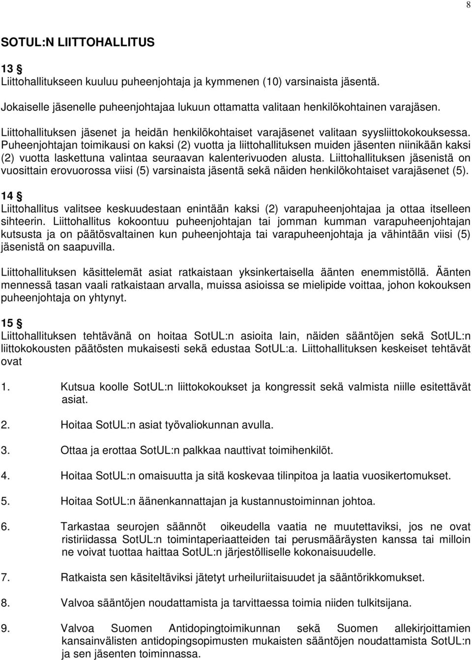 Puheenjohtajan toimikausi on kaksi (2) vuotta ja liittohallituksen muiden jäsenten niinikään kaksi (2) vuotta laskettuna valintaa seuraavan kalenterivuoden alusta.