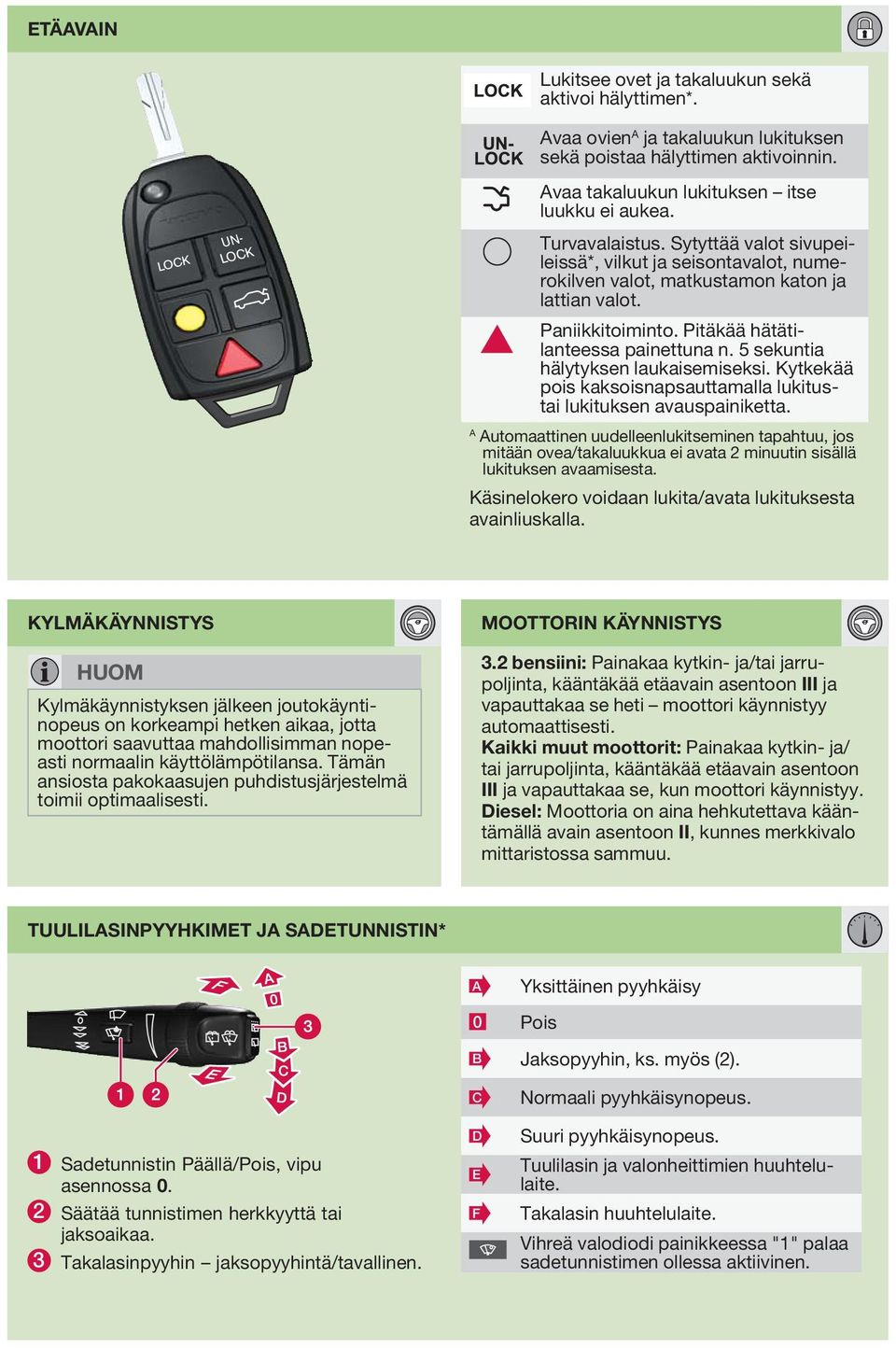 5 sekuntia hälytyksen laukaisemiseksi. Kytkekää pois kaksoisnapsauttamalla lukitustai lukituksen avauspainiketta.