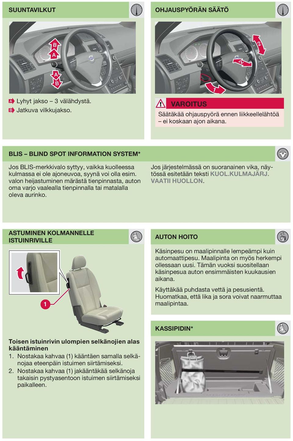 valon heijastuminen märästä tienpinnasta, auton oma varjo vaalealla tienpinnalla tai matalalla oleva aurinko. Jos järjestelmässä on suoranainen vika, näytössä esitetään teksti KUOL.KULMJÄRJ.