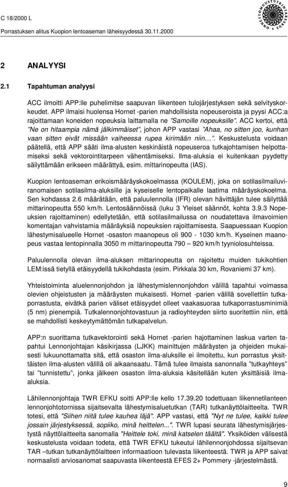 ACC kertoi, että Ne on hitaampia nämä jälkimmäiset, johon APP vastasi Ahaa, no sitten joo, kunhan vaan sitten eivät missään vaiheessa rupea kirimään niin.