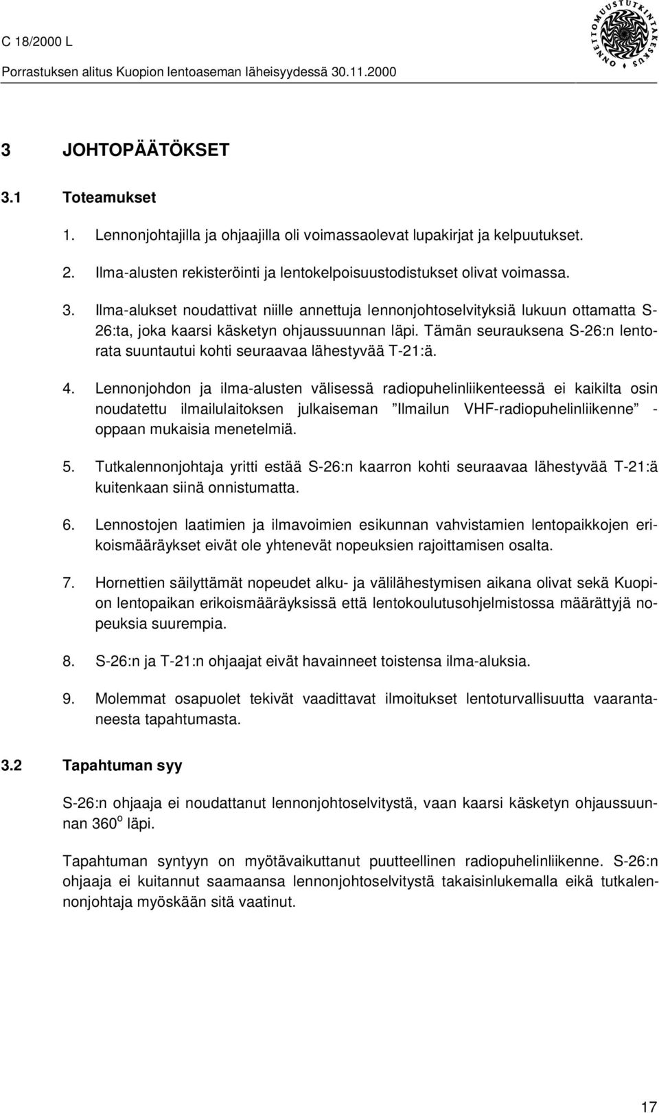 Lennonjohdon ja ilma-alusten välisessä radiopuhelinliikenteessä ei kaikilta osin noudatettu ilmailulaitoksen julkaiseman Ilmailun VHF-radiopuhelinliikenne - oppaan mukaisia menetelmiä. 5.