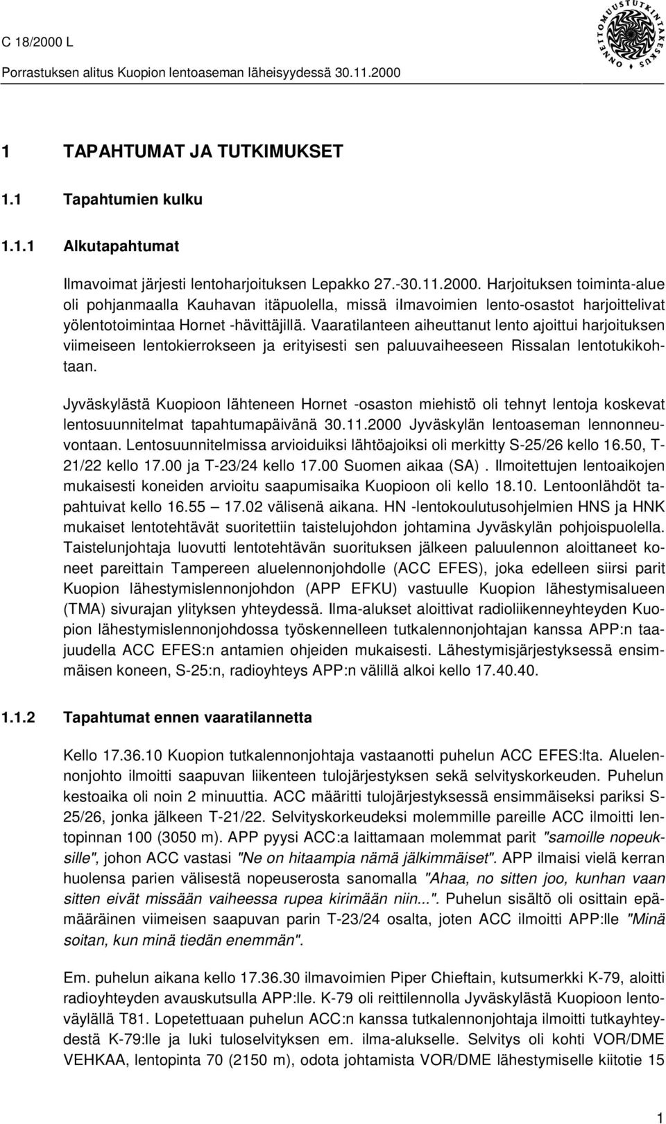 Vaaratilanteen aiheuttanut lento ajoittui harjoituksen viimeiseen lentokierrokseen ja erityisesti sen paluuvaiheeseen Rissalan lentotukikohtaan.