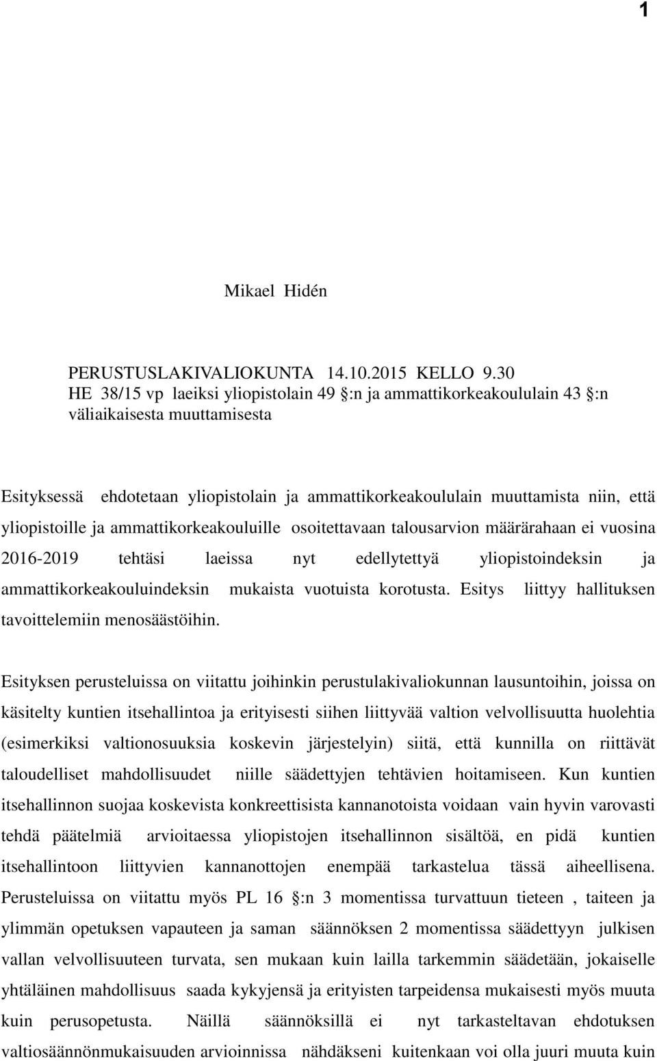 yliopistoille ja ammattikorkeakouluille osoitettavaan talousarvion määrärahaan ei vuosina 2016-2019 tehtäsi laeissa nyt edellytettyä yliopistoindeksin ja ammattikorkeakouluindeksin mukaista vuotuista