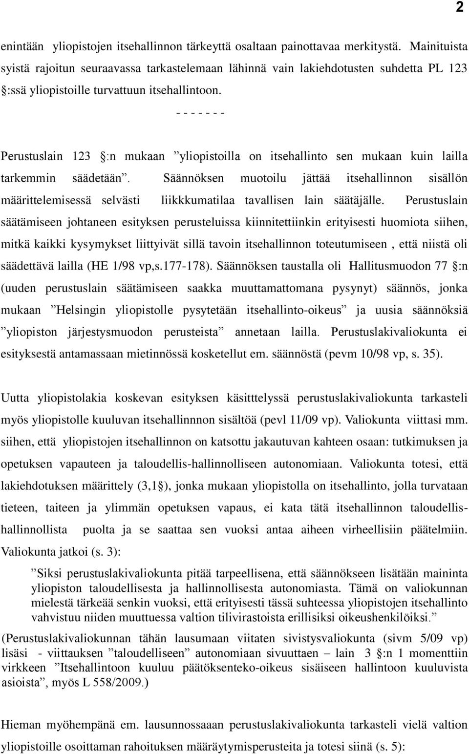 - - - - - - - Perustuslain 123 :n mukaan yliopistoilla on itsehallinto sen mukaan kuin lailla tarkemmin säädetään.