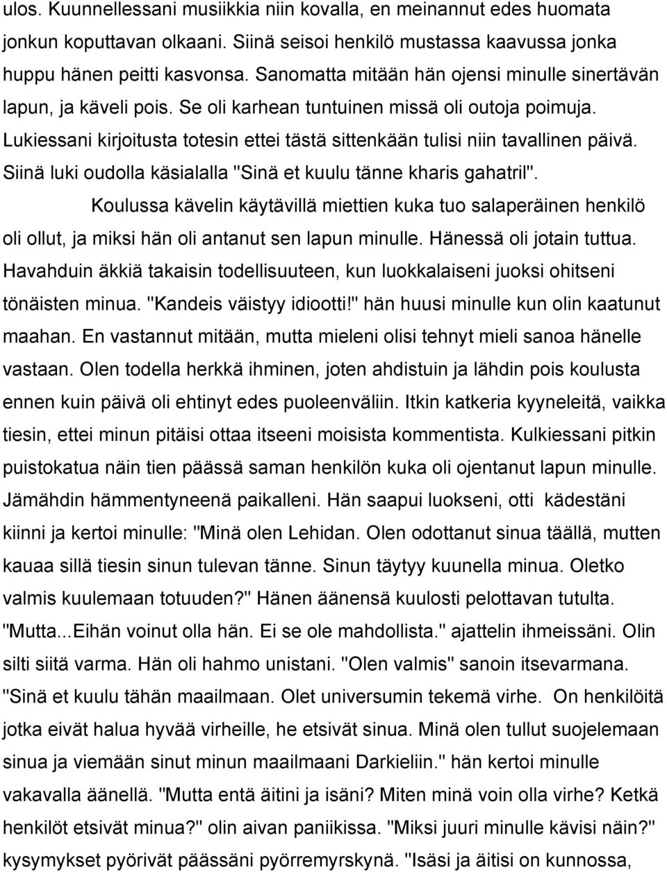 Lukiessani kirjoitusta totesin ettei tästä sittenkään tulisi niin tavallinen päivä. Siinä luki oudolla käsialalla "Sinä et kuulu tänne kharis gahatril".