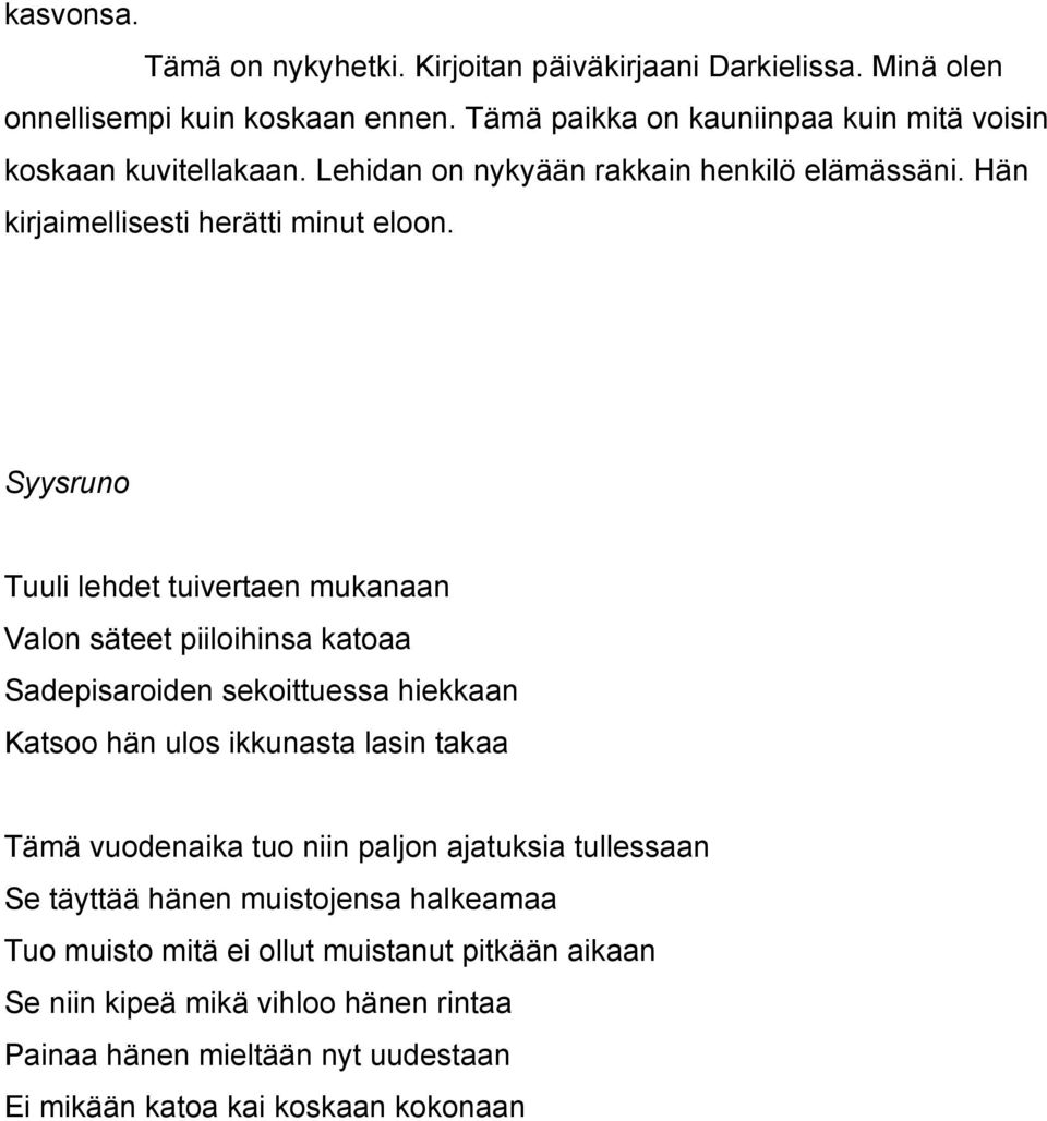 Syysruno Tuuli lehdet tuivertaen mukanaan Valon säteet piiloihinsa katoaa Sadepisaroiden sekoittuessa hiekkaan Katsoo hän ulos ikkunasta lasin takaa Tämä vuodenaika