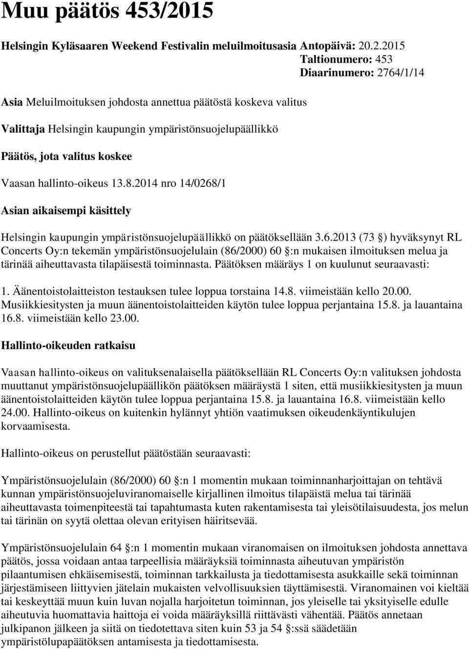 .2.2015 Taltionumero: 453 Diaarinumero: 2764/1/14 Asia Meluilmoituksen johdosta annettua päätöstä koskeva valitus Valittaja Helsingin kaupungin ympäristönsuojelupäällikkö Päätös, jota valitus koskee