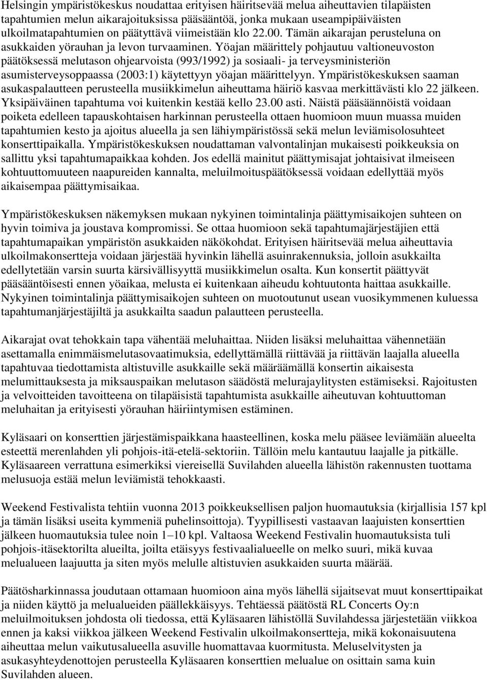 Yöajan määrittely pohjautuu valtioneuvoston päätöksessä melutason ohjearvoista (993/1992) ja sosiaali- ja terveysministeriön asumisterveysoppaassa (2003:1) käytettyyn yöajan määrittelyyn.