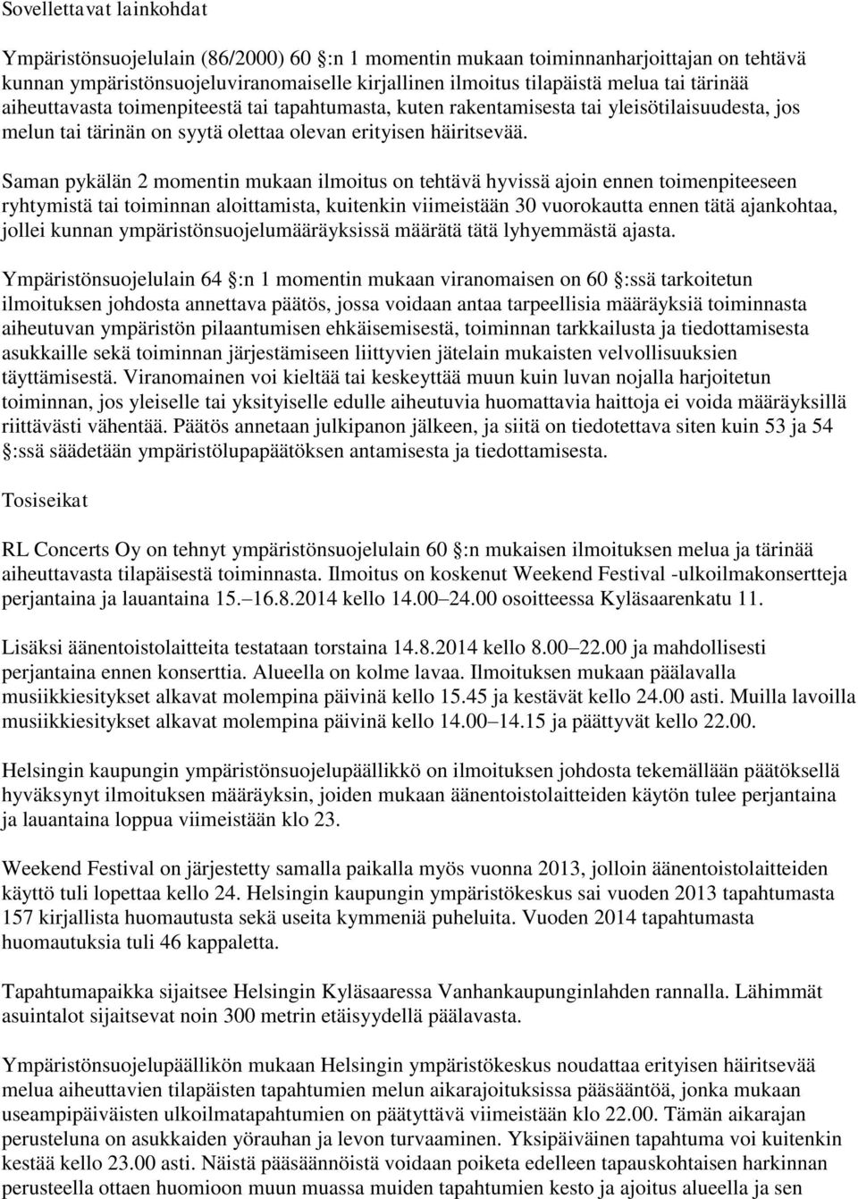 Saman pykälän 2 momentin mukaan ilmoitus on tehtävä hyvissä ajoin ennen toimenpiteeseen ryhtymistä tai toiminnan aloittamista, kuitenkin viimeistään 30 vuorokautta ennen tätä ajankohtaa, jollei