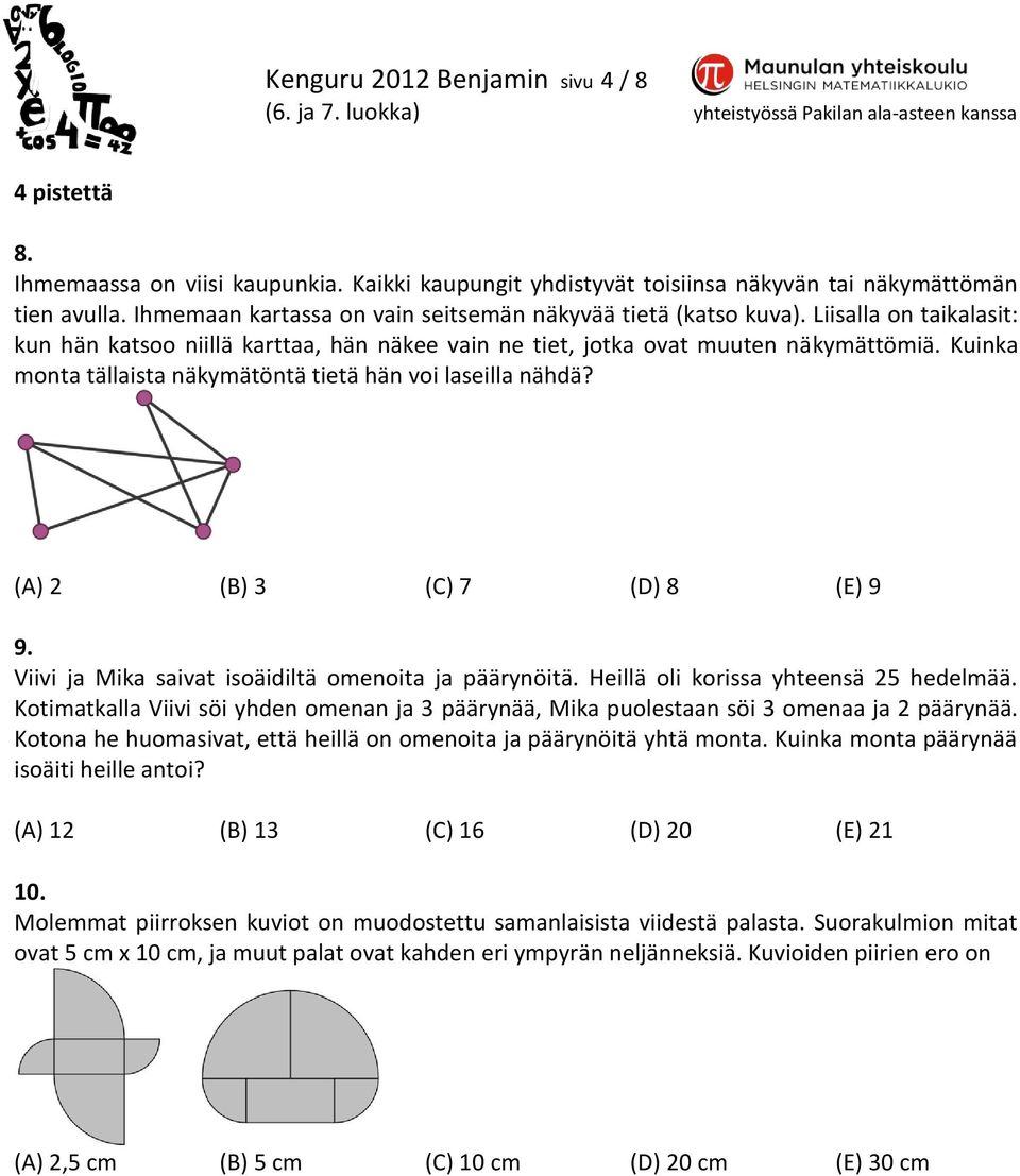 Kuinka monta tällaista näkymätöntä tietä hän voi laseilla nähdä? (A) 2 (B) 3 (C) 7 (D) 8 (E) 9 9. Viivi ja Mika saivat isoäidiltä omenoita ja päärynöitä. Heillä oli korissa yhteensä 25 hedelmää.