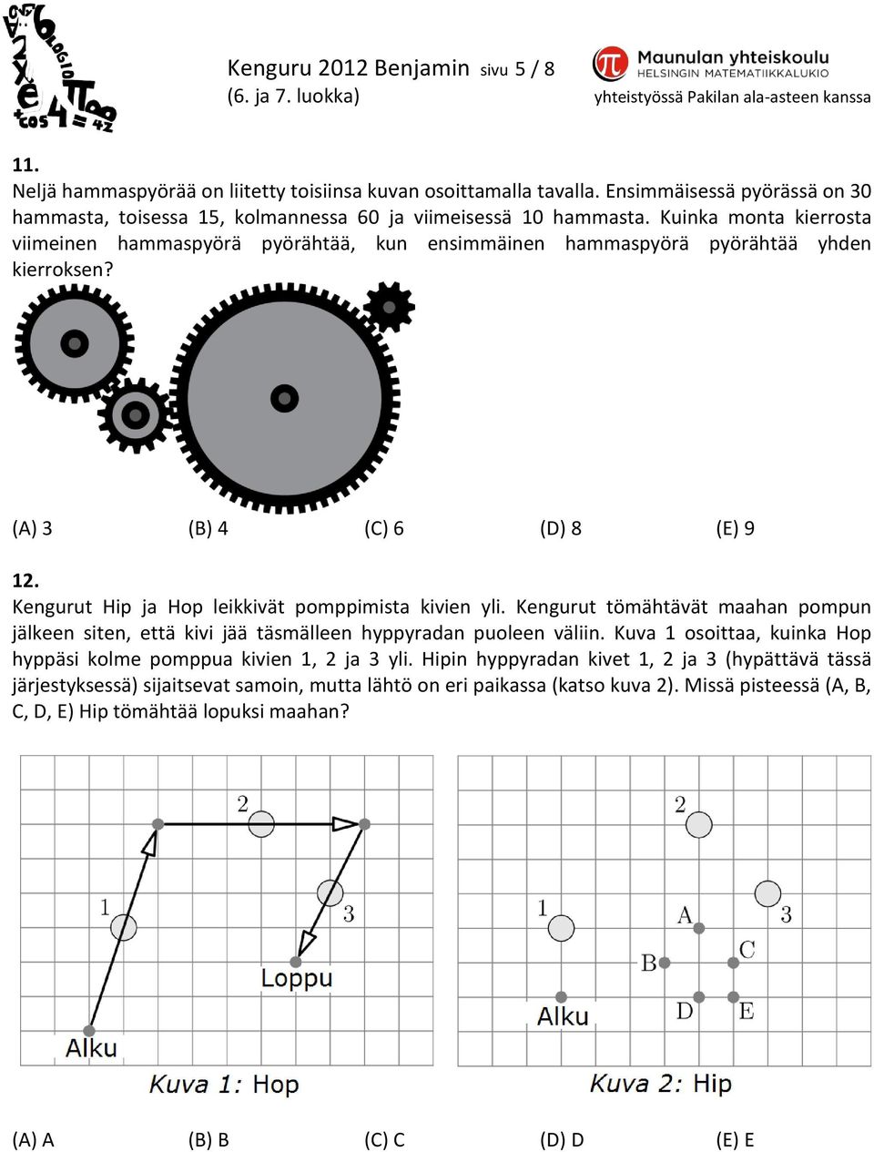 Kuinka monta kierrosta viimeinen hammaspyörä pyörähtää, kun ensimmäinen hammaspyörä pyörähtää yhden kierroksen? (A) 3 (B) 4 (C) 6 (D) 8 (E) 9 12. Kengurut Hip ja Hop leikkivät pomppimista kivien yli.