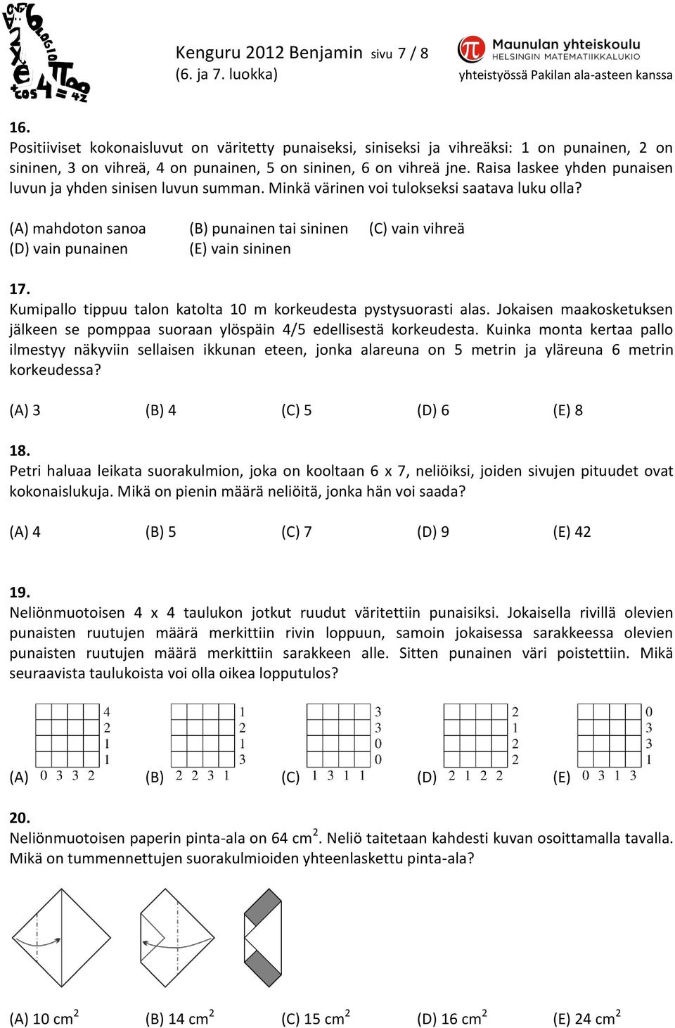 (A) mahdoton sanoa (B) punainen tai sininen (C) vain vihreä (D) vain punainen (E) vain sininen 17. Kumipallo tippuu talon katolta 10 m korkeudesta pystysuorasti alas.