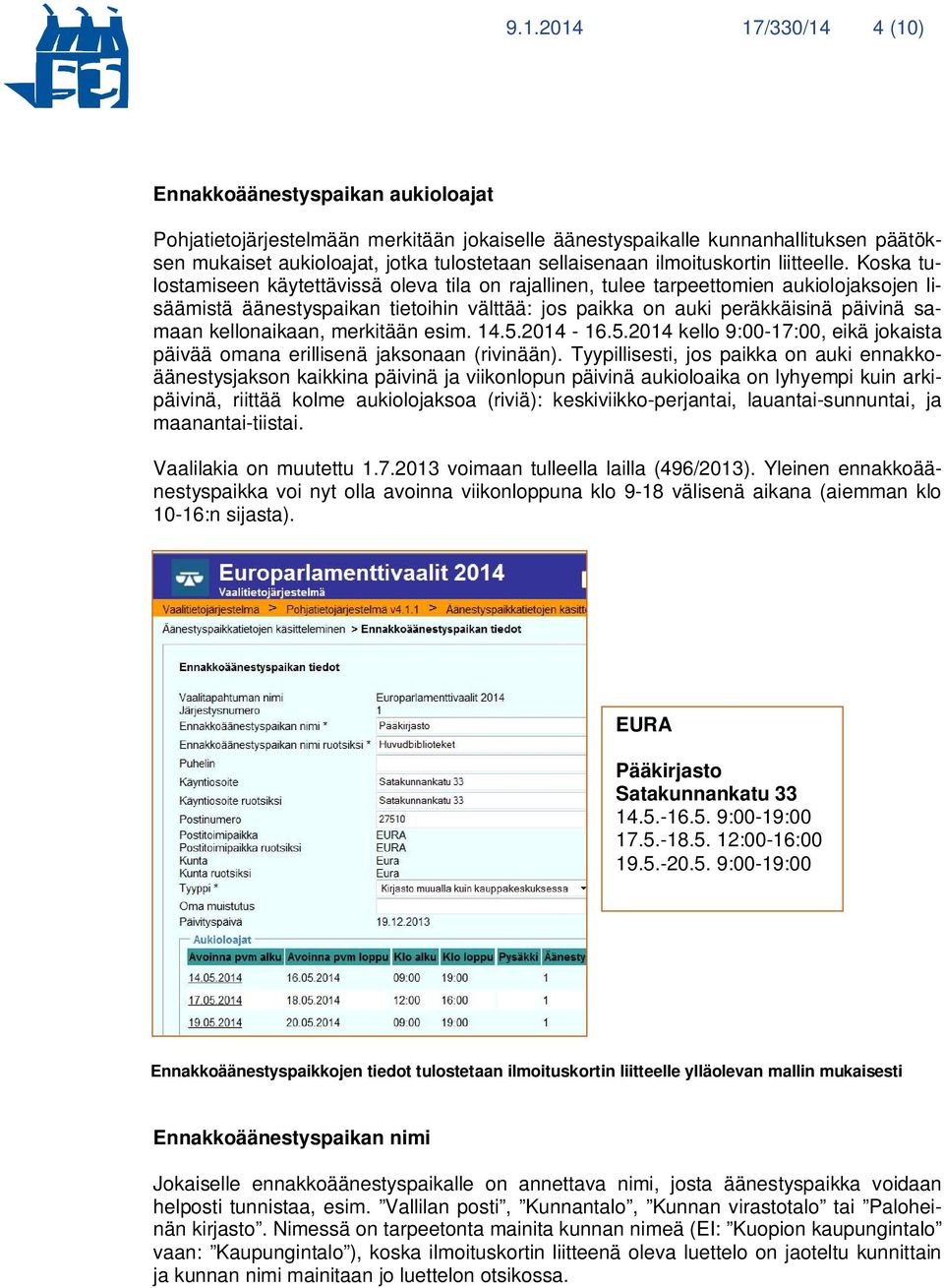 Koska tulostamiseen käytettävissä oleva tila on rajallinen, tulee tarpeettomien aukiolojaksojen lisäämistä äänestyspaikan tietoihin välttää: jos paikka on auki peräkkäisinä päivinä samaan