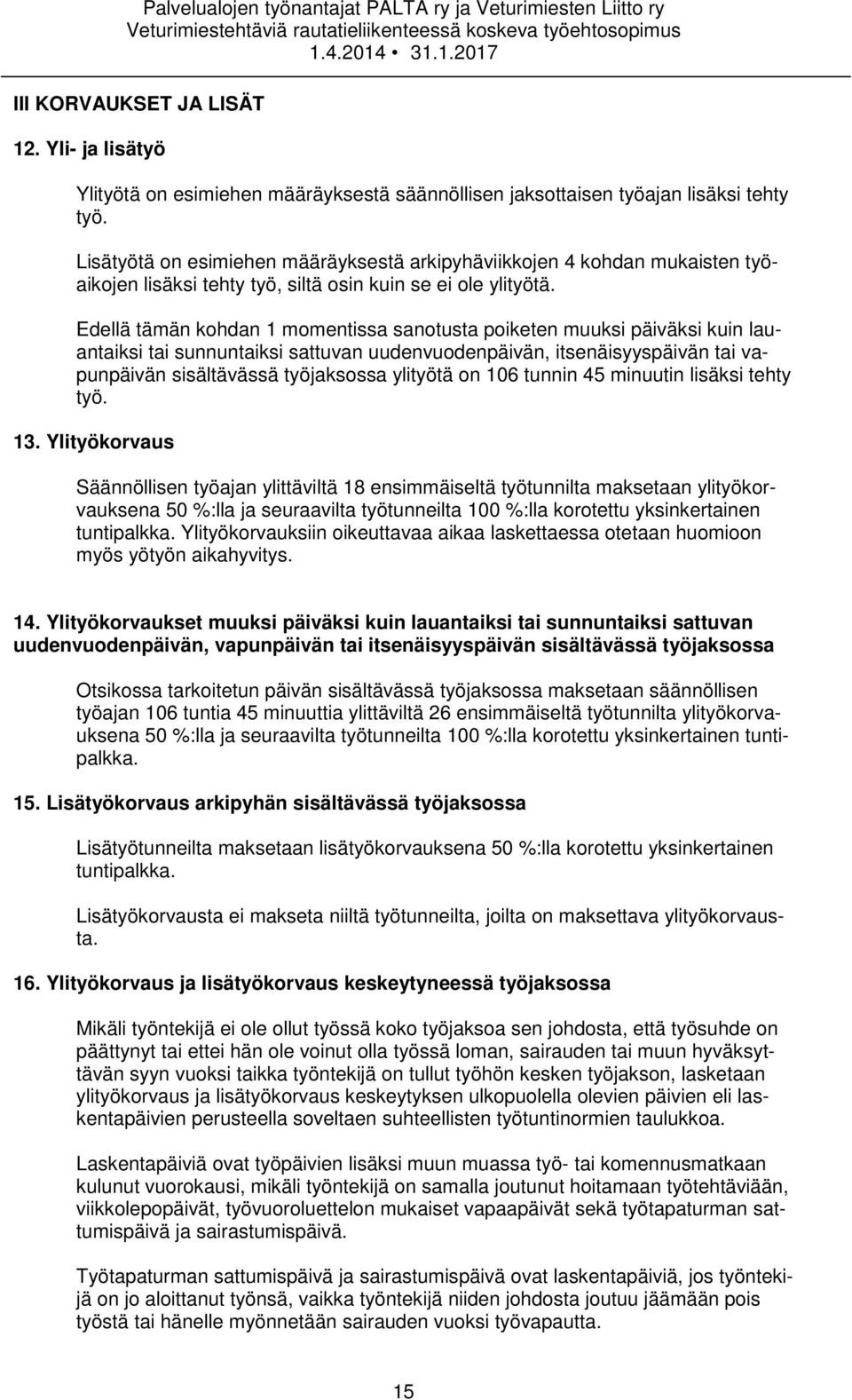 Edellä tämän kohdan 1 momentissa sanotusta poiketen muuksi päiväksi kuin lauantaiksi tai sunnuntaiksi sattuvan uudenvuodenpäivän, itsenäisyyspäivän tai vapunpäivän sisältävässä työjaksossa ylityötä