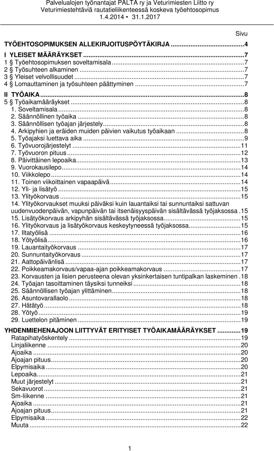 Arkipyhien ja eräiden muiden päivien vaikutus työaikaan... 8 5. Työajaksi luettava aika... 9 6. Työvuorojärjestelyt... 11 7. Työvuoron pituus... 12 8. Päivittäinen lepoaika... 13 9. Vuorokausilepo.