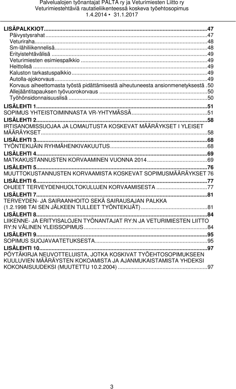 .. 51 SOPIMUS YHTEISTOIMINNASTA VR-YHTYMÄSSÄ... 51 LISÄLEHTI 2... 58 IRTISANOMISSUOJAA JA LOMAUTUSTA KOSKEVAT MÄÄRÄYKSET I YLEISET MÄÄRÄYKSET... 58 LISÄLEHTI 3... 68 TYÖNTEKIJÄIN RYHMÄHENKIVAKUUTUS.