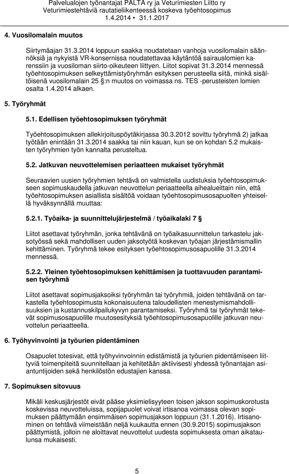 Liitot sopivat 31.3.2014 mennessä työehtosopimuksen selkeyttämistyöryhmän esityksen perusteella siitä, minkä sisältöisenä vuosilomalain 25 :n muutos on voimassa ns. TES -perusteisten lomien osalta 1.