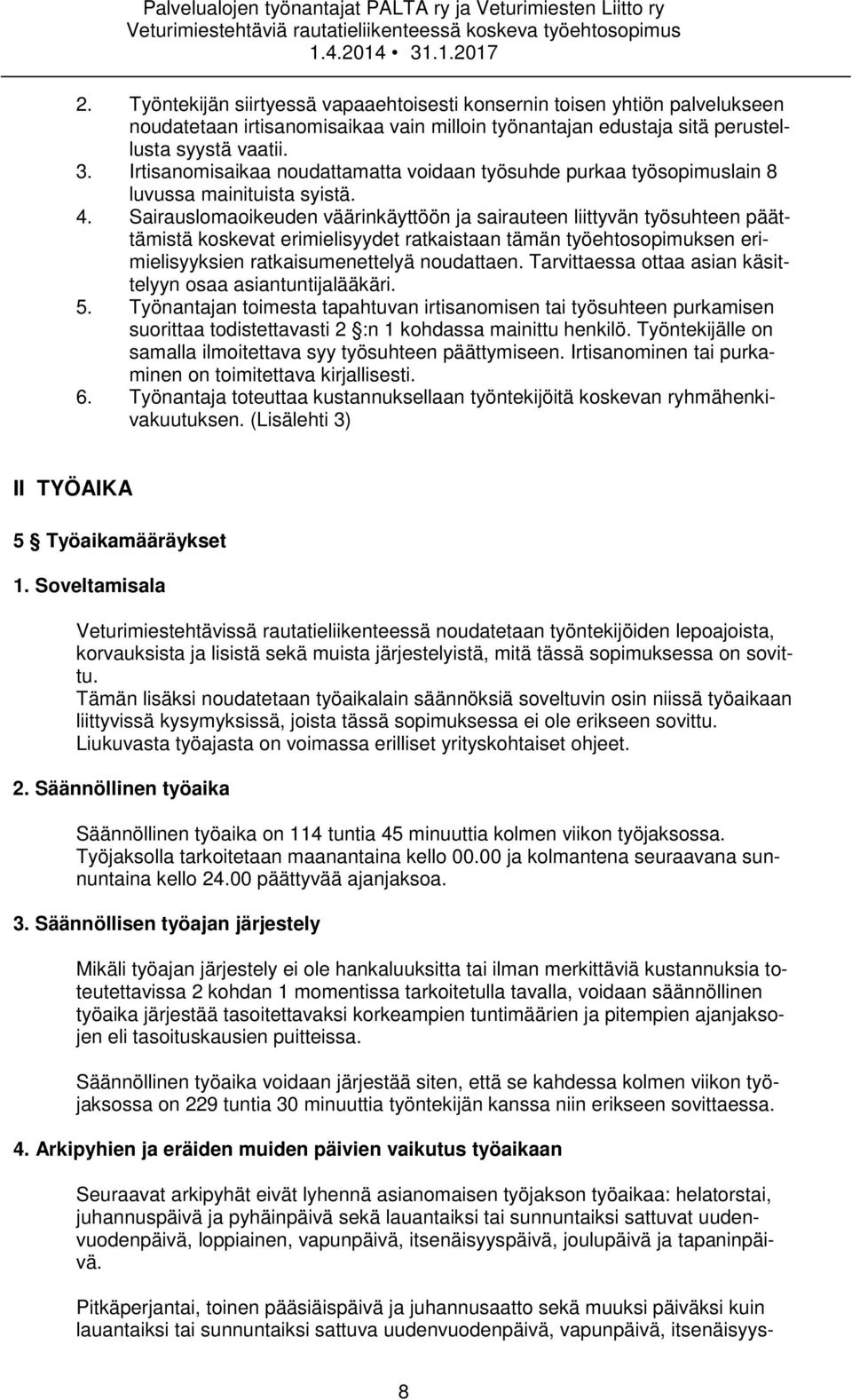 Sairauslomaoikeuden väärinkäyttöön ja sairauteen liittyvän työsuhteen päättämistä koskevat erimielisyydet ratkaistaan tämän työehtosopimuksen erimielisyyksien ratkaisumenettelyä noudattaen.