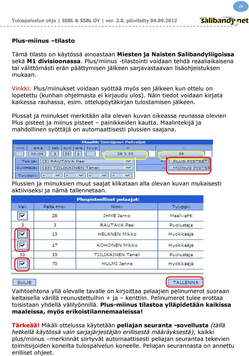 Vinkki: Plus/miinukset voidaan syöttää myös sen jälkeen kun ottelu on lopetettu (kunhan ohjelmasta ei kirjaudu ulos). Näin tiedot voidaan kirjata kaikessa rauhassa, esim.