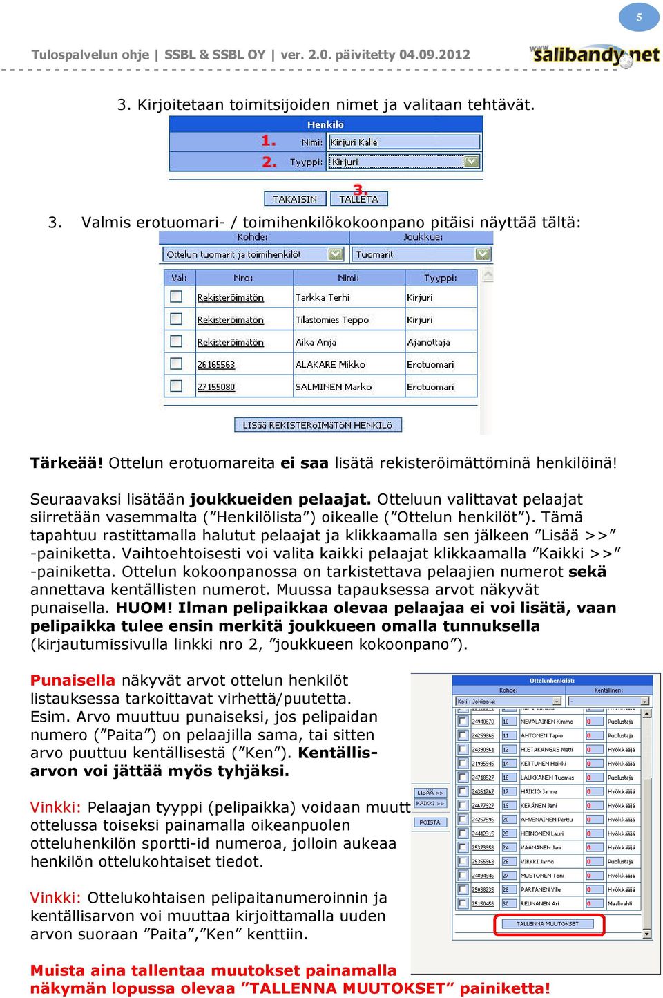 Otteluun valittavat pelaajat siirretään vasemmalta ( Henkilölista ) oikealle ( Ottelun henkilöt ). Tämä tapahtuu rastittamalla halutut pelaajat ja klikkaamalla sen jälkeen Lisää >> -painiketta.