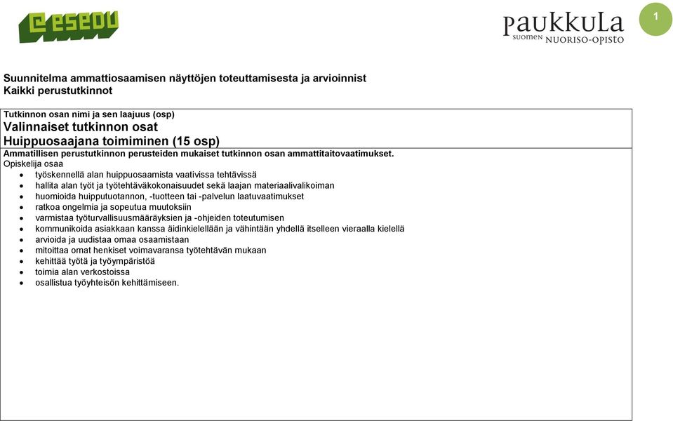 Opiskelija osaa työskennellä alan huippuosaamista vaativissa tehtävissä hallita alan työt ja työtehtäväkokonaisuudet sekä laajan materiaalivalikoiman huomioida huipputuotannon, -tuotteen tai