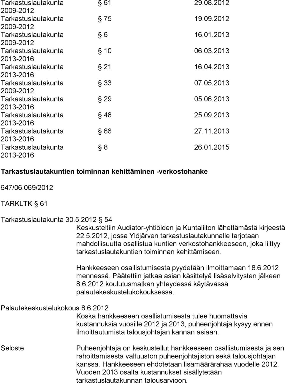 Hankkeeseen osallistumisesta pyydetään ilmoittamaan 18.6.2012 mennessä. Päätettiin jatkaa asian käsittelyä lisä selvitysten jälkeen 8.6.2012 koulutusmatkan yhteydessä käytävässä palautekeskustelukokouksessa.