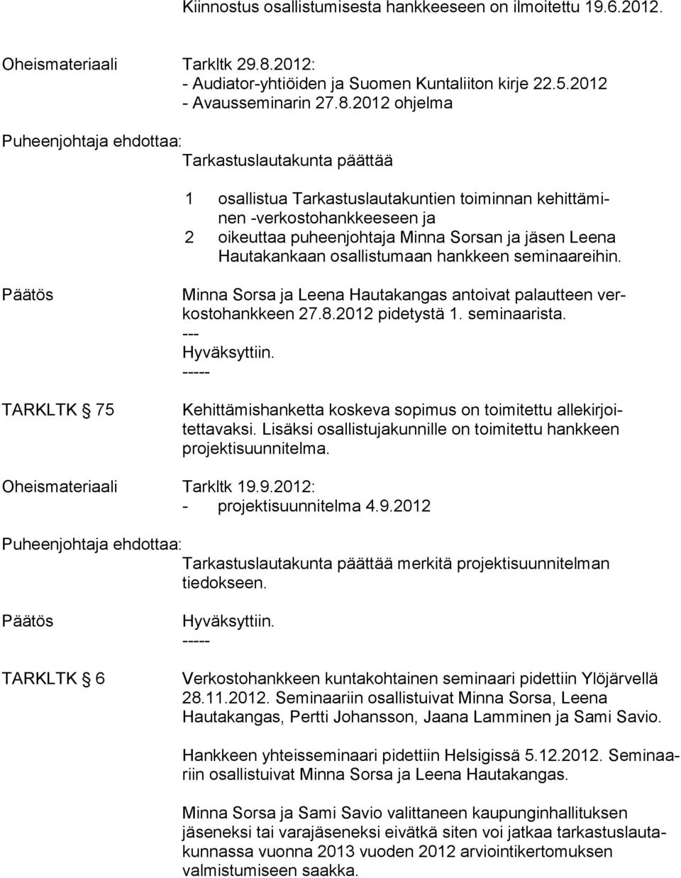 2012 ohjelma päättää 1 osallistua Tarkastuslautakuntien toiminnan kehittäminen -verkostohankkeeseen ja 2 oikeuttaa puheenjohtaja Minna Sorsan ja jäsen Leena Hautakankaan osallistumaan hankkeen