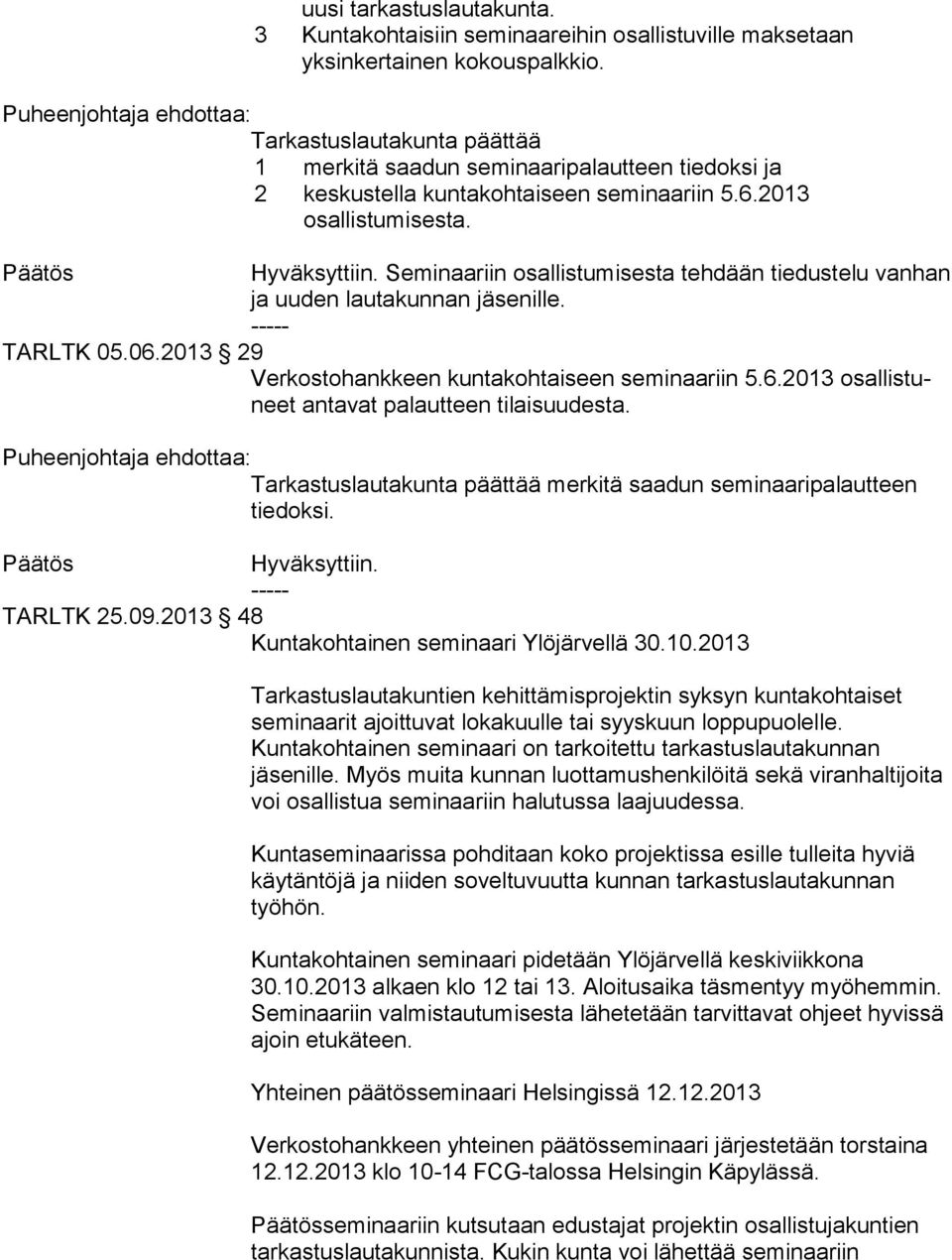 Seminaariin osallistumisesta tehdään tie dus te lu vanhan ja uuden lautakunnan jäsenille. TARLTK 05.06.2013 29 Verkostohankkeen kuntakohtaiseen seminaariin 5.6.2013 osal lis tuneet antavat palautteen tilaisuudesta.