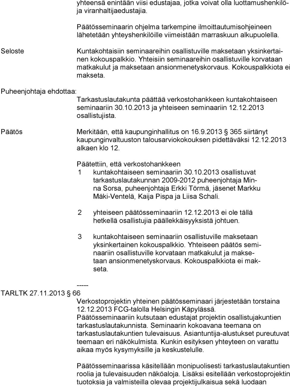 Seloste Kuntakohtaisiin seminaareihin osallistuville maksetaan yk sin ker tainen kokouspalkkio. Yhteisiin seminaareihin osal lis tu vil le korvataan matkakulut ja maksetaan an sion me ne tys kor vaus.