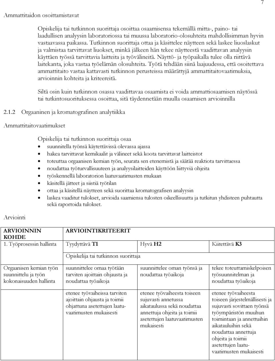 laitteita ja työvälineitä. Näyttö- ja työpaikalla tulee olla riittävä laitekanta, joka vastaa työelämän olosuhteita.