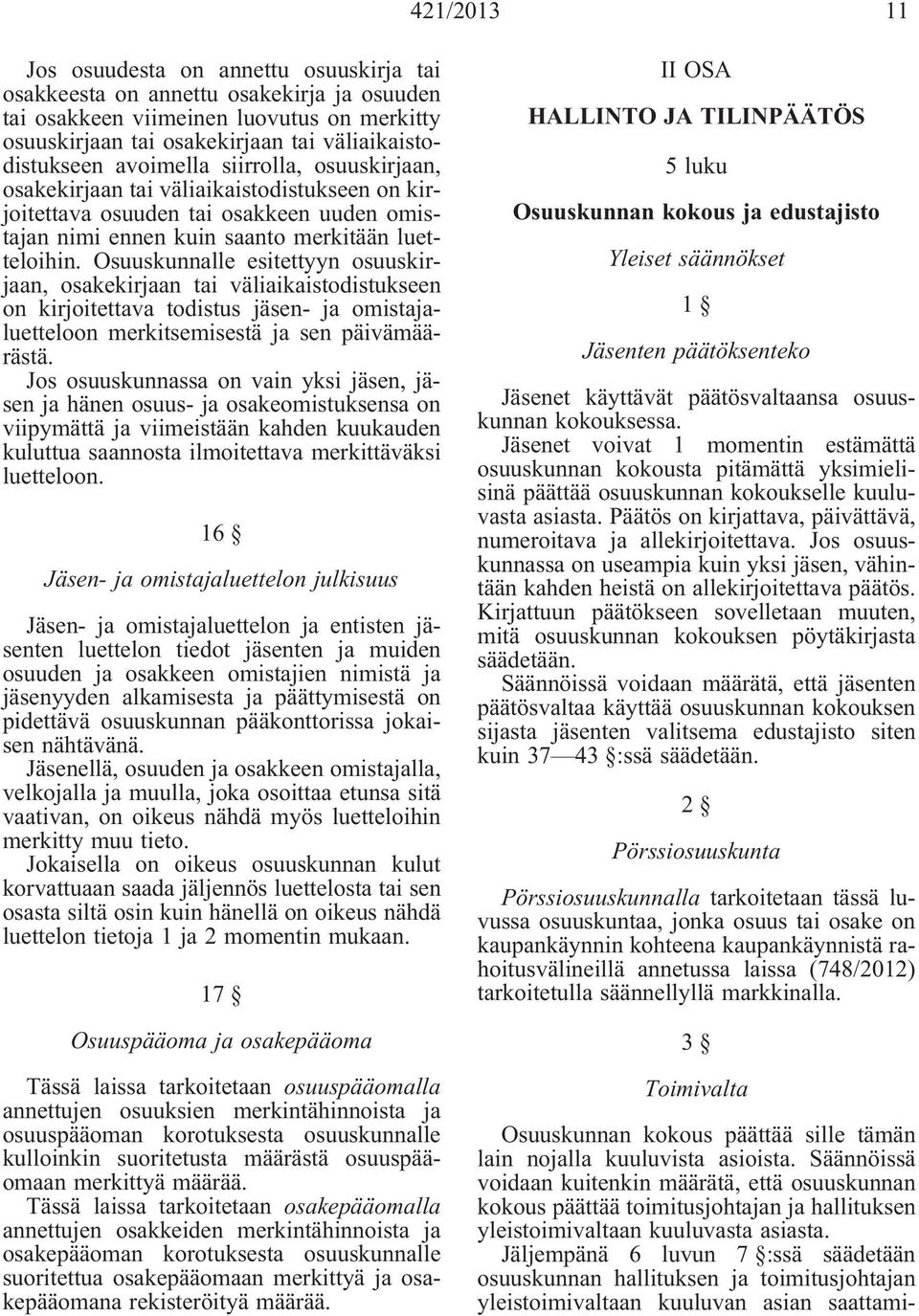 Osuuskunnalle esitettyyn osuuskirjaan, osakekirjaan tai väliaikaistodistukseen on kirjoitettava todistus jäsen- ja omistajaluetteloon merkitsemisestä ja sen päivämäärästä.