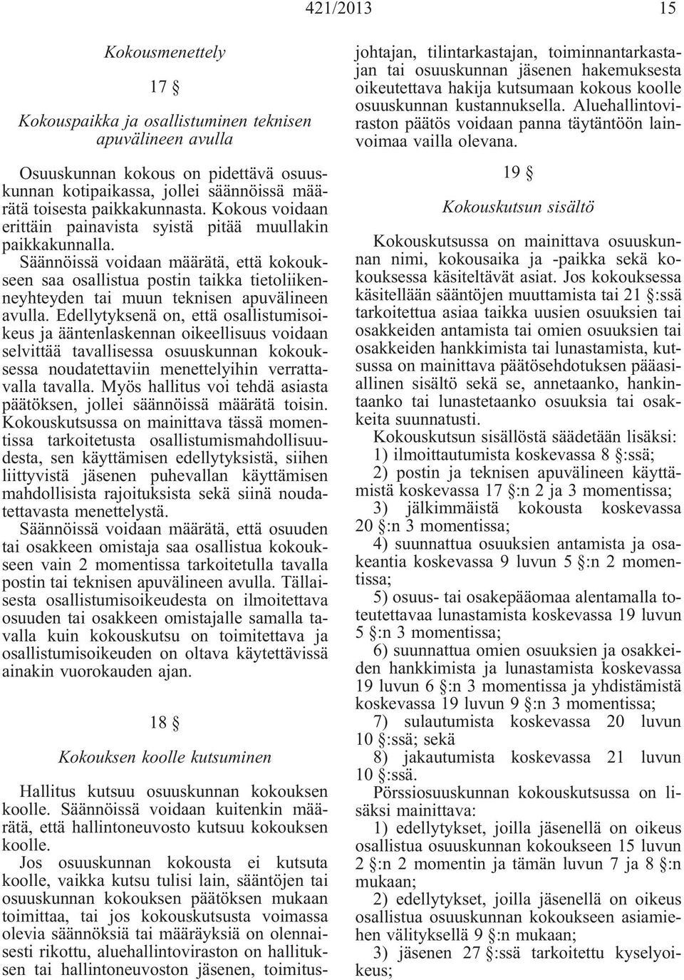 Säännöissä voidaan määrätä, että kokoukseen saa osallistua postin taikka tietoliikenneyhteyden tai muun teknisen apuvälineen avulla.