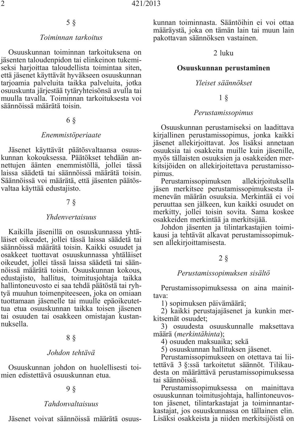 6 Enemmistöperiaate Jäsenet käyttävät päätösvaltaansa osuuskunnan kokouksessa. Päätökset tehdään annettujen äänten enemmistöllä, jollei tässä laissa säädetä tai säännöissä määrätä toisin.