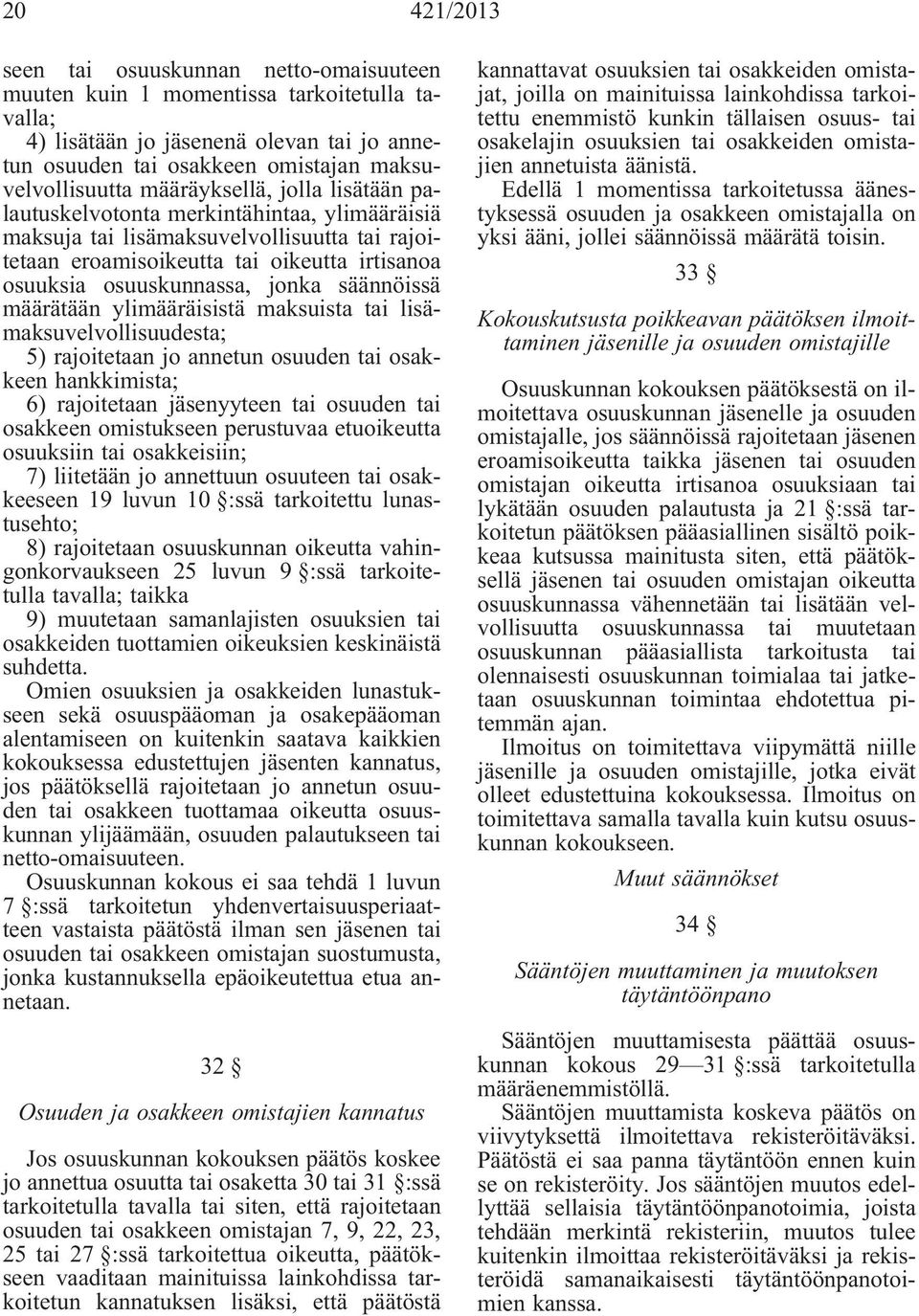 säännöissä määrätään ylimääräisistä maksuista tai lisämaksuvelvollisuudesta; 5) rajoitetaan jo annetun osuuden tai osakkeen hankkimista; 6) rajoitetaan jäsenyyteen tai osuuden tai osakkeen