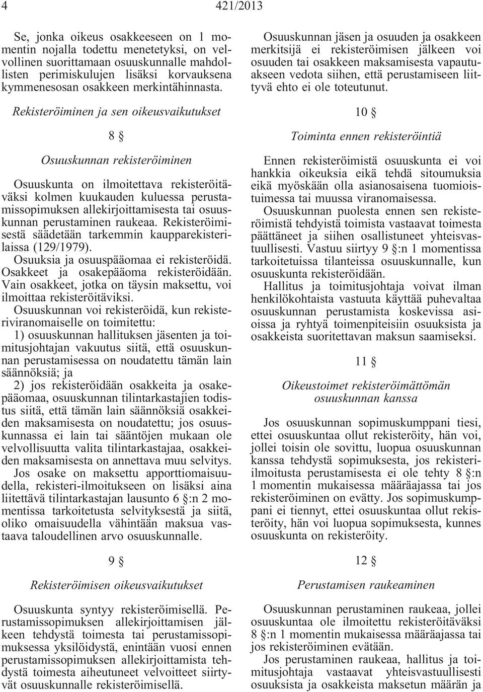 Rekisteröiminen ja sen oikeusvaikutukset 8 Osuuskunnan rekisteröiminen Osuuskunta on ilmoitettava rekisteröitäväksi kolmen kuukauden kuluessa perustamissopimuksen allekirjoittamisesta tai osuuskunnan