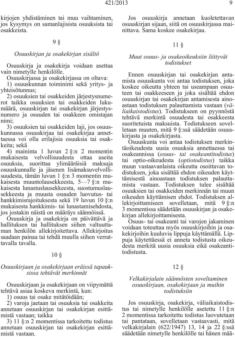 Osuuskirjassa ja osakekirjassa on oltava: 1) osuuskunnan toiminimi sekä yritys- ja yhteisötunnus; 2) osuuksien tai osakkeiden järjestysnumerot taikka osuuksien tai osakkeiden lukumäärä, osuuskirjan